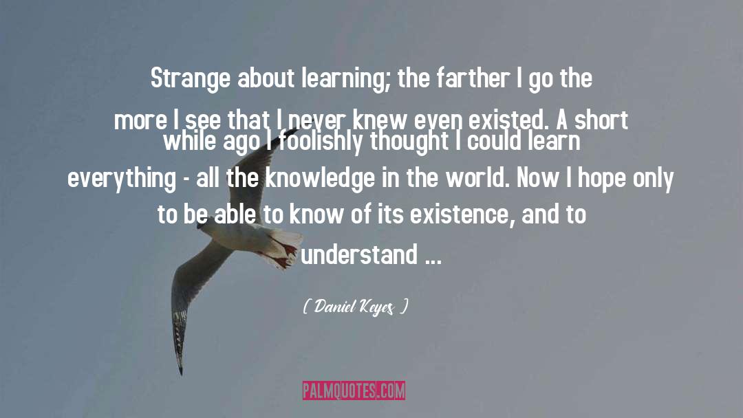 Daniel Keyes Quotes: Strange about learning; the farther