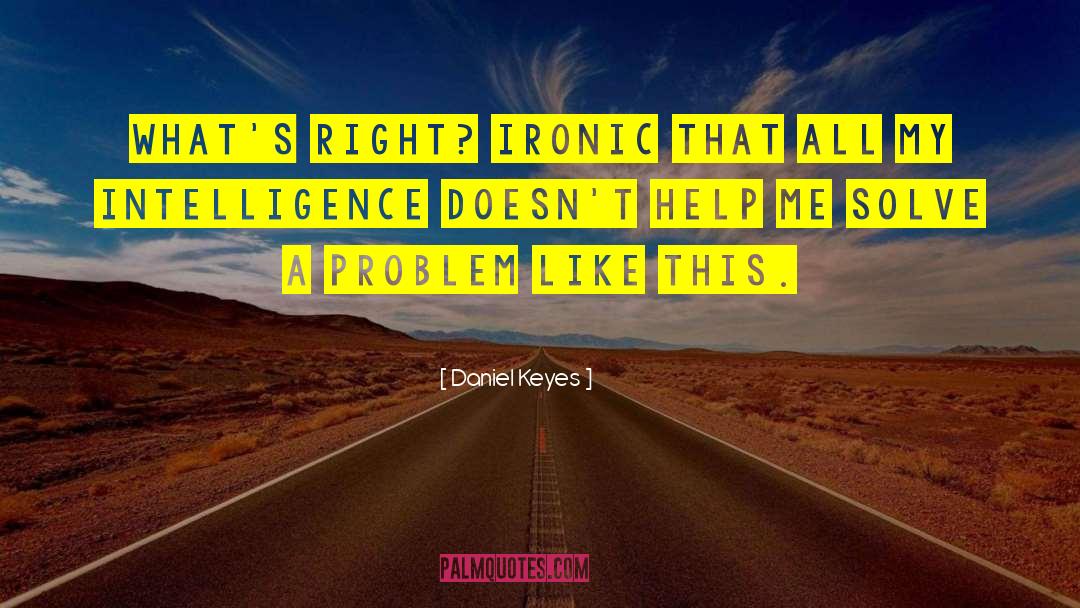 Daniel Keyes Quotes: What's right? Ironic that all