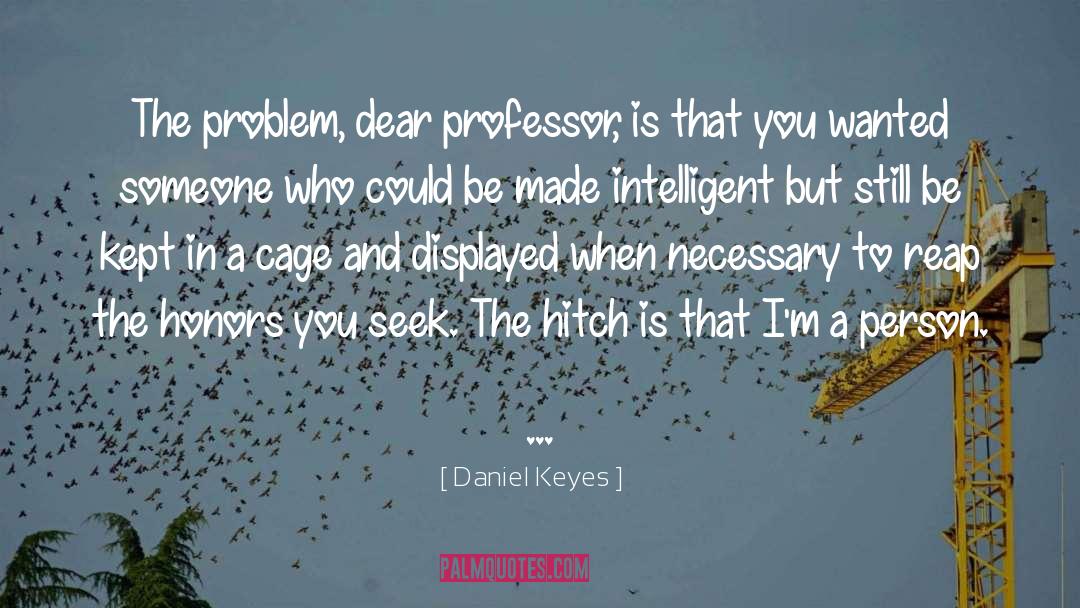 Daniel Keyes Quotes: The problem, dear professor, is