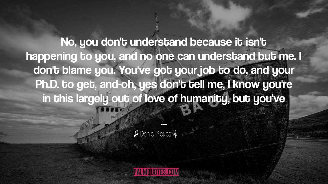 Daniel Keyes Quotes: No, you don't understand because
