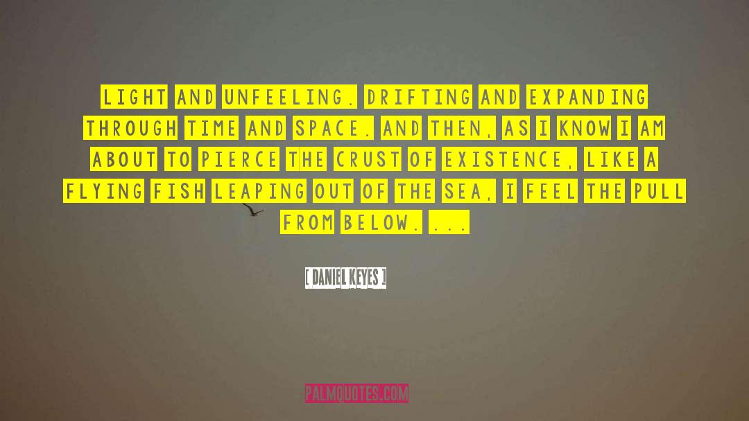 Daniel Keyes Quotes: Light and unfeeling. Drifting and
