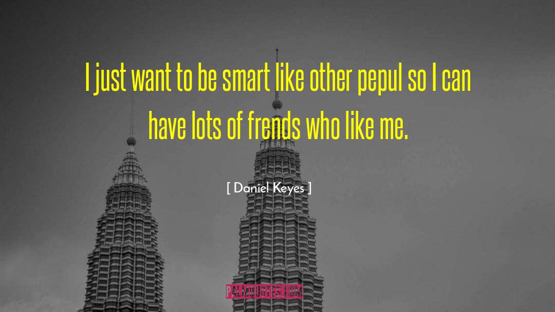 Daniel Keyes Quotes: I just want to be