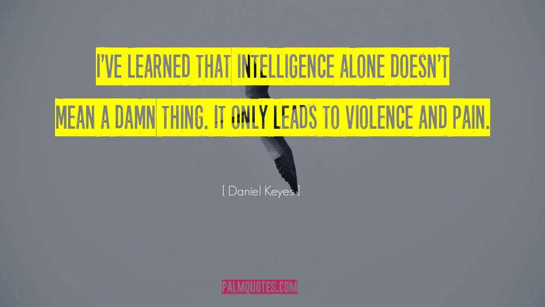 Daniel Keyes Quotes: I've learned that intelligence alone