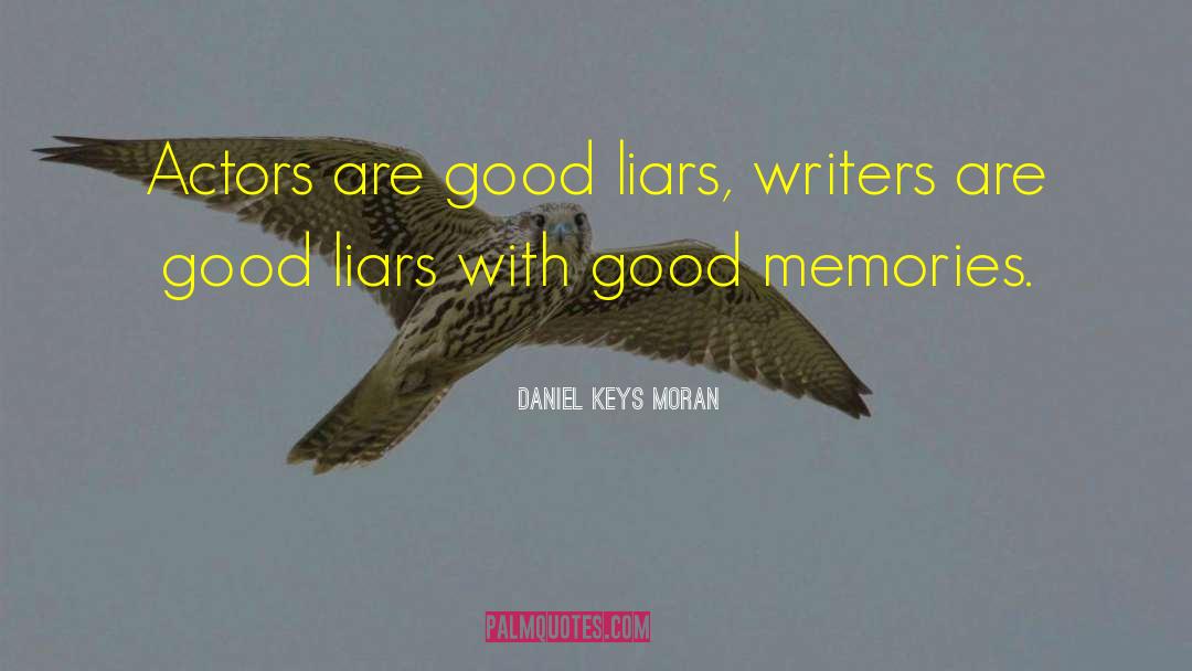 Daniel Keys Moran Quotes: Actors are good liars, writers