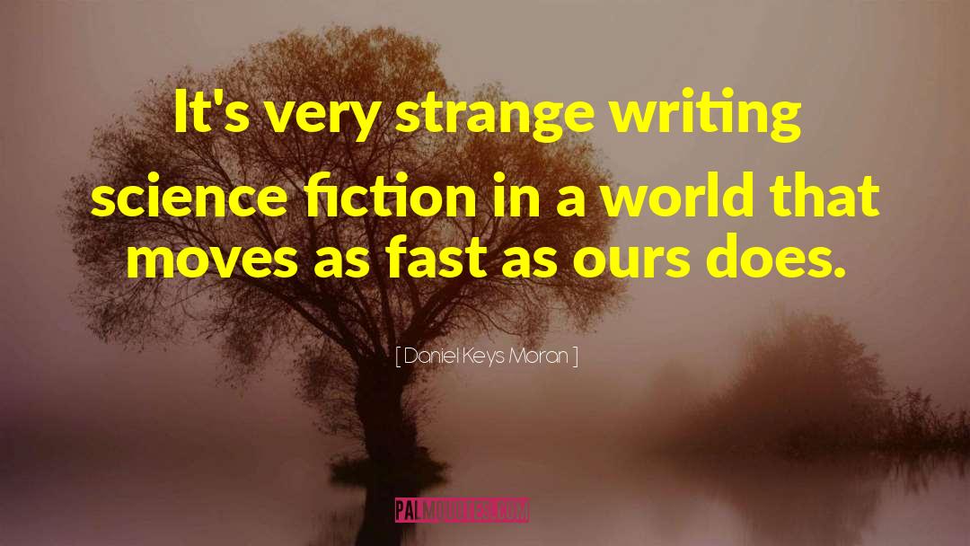 Daniel Keys Moran Quotes: It's very strange writing science