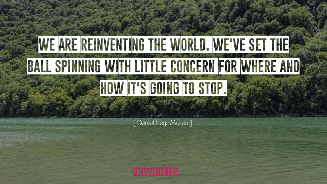 Daniel Keys Moran Quotes: We are reinventing the world.