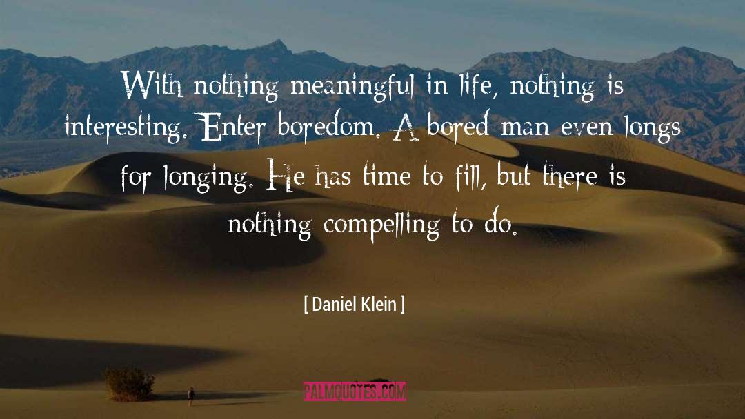 Daniel Klein Quotes: With nothing meaningful in life,