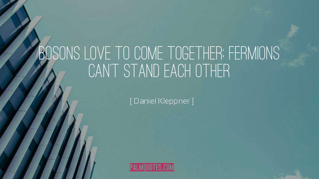 Daniel Kleppner Quotes: Bosons love to come together;