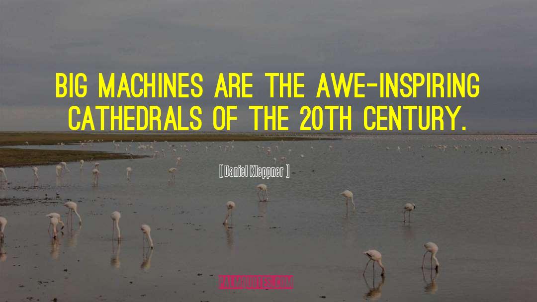 Daniel Kleppner Quotes: Big machines are the awe-inspiring