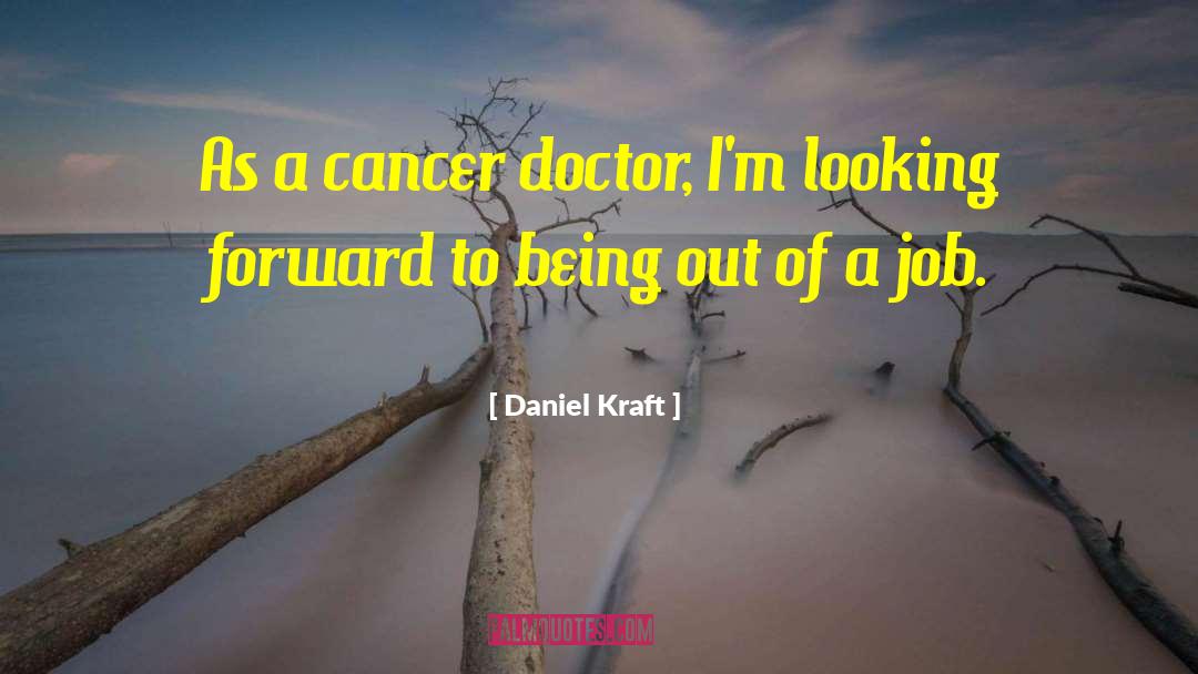 Daniel Kraft Quotes: As a cancer doctor, I'm
