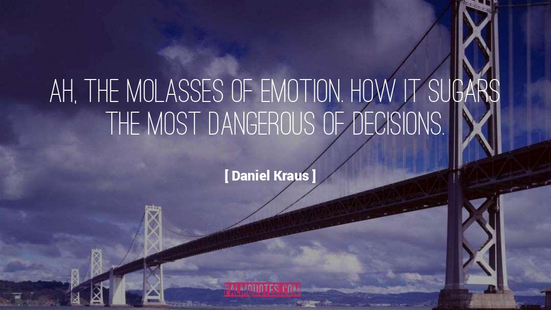 Daniel Kraus Quotes: Ah, the molasses of emotion.