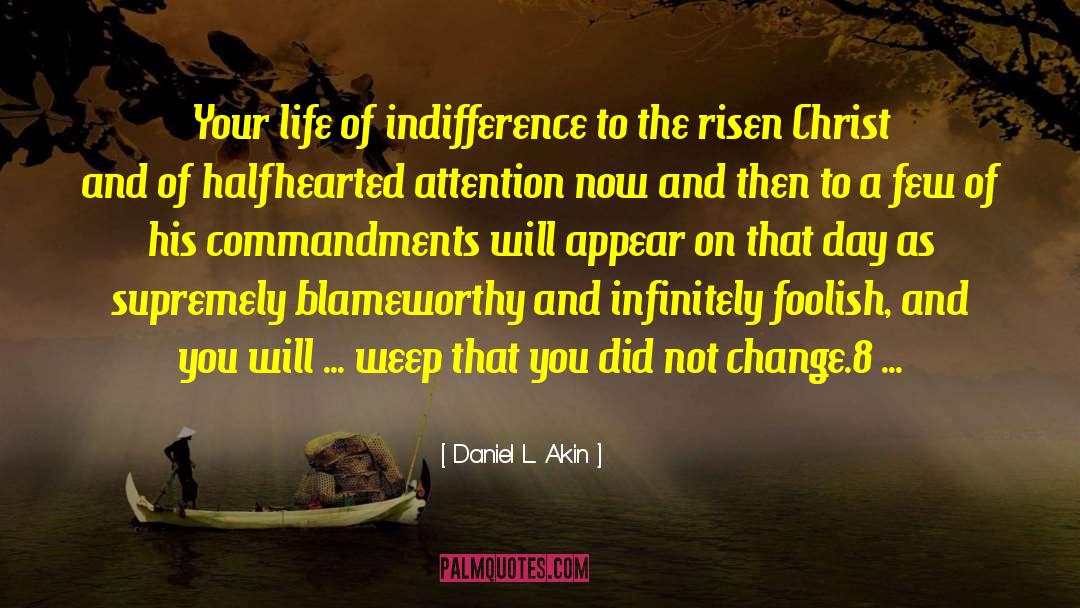 Daniel L. Akin Quotes: Your life of indifference to