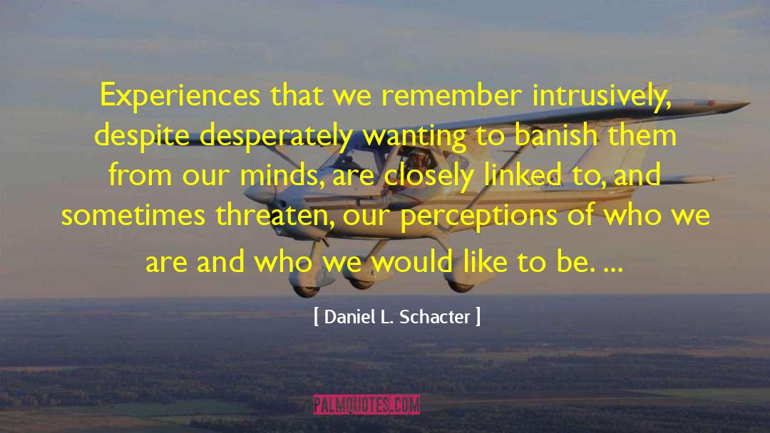 Daniel L. Schacter Quotes: Experiences that we remember intrusively,
