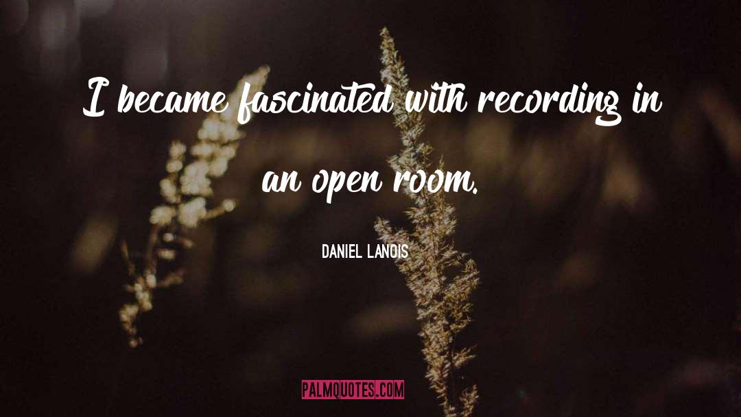 Daniel Lanois Quotes: I became fascinated with recording