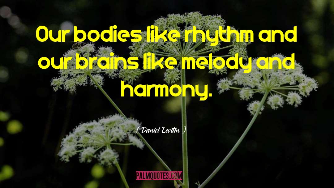 Daniel Levitin Quotes: Our bodies like rhythm and