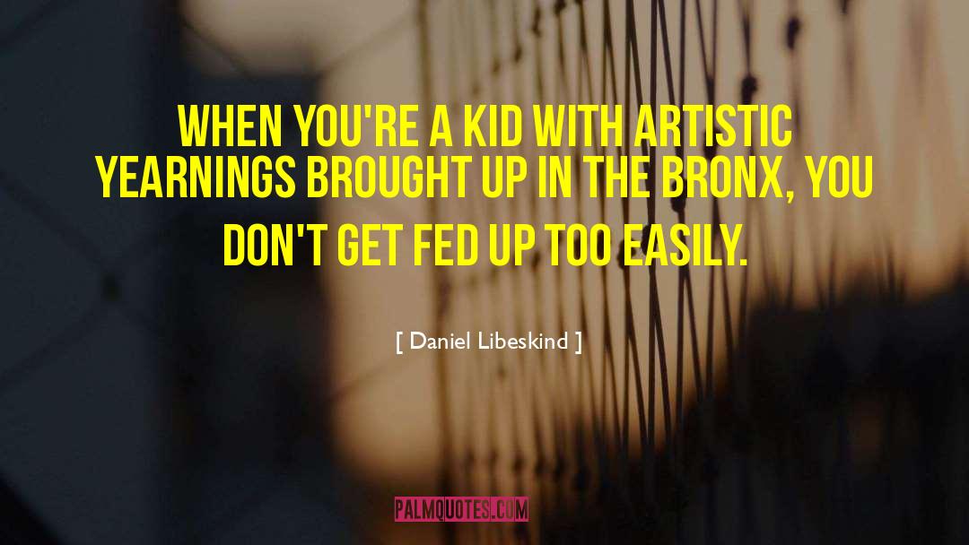 Daniel Libeskind Quotes: When you're a kid with