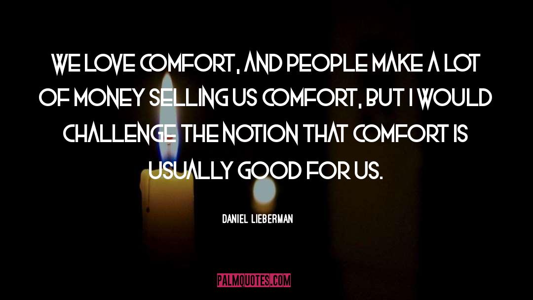 Daniel Lieberman Quotes: We love comfort, and people