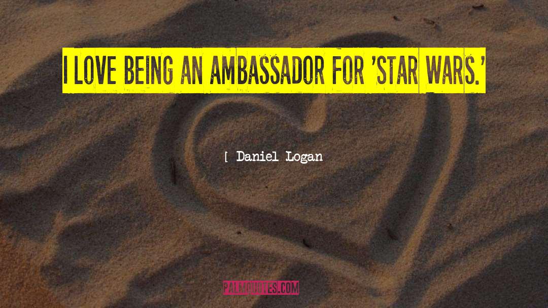 Daniel Logan Quotes: I love being an ambassador