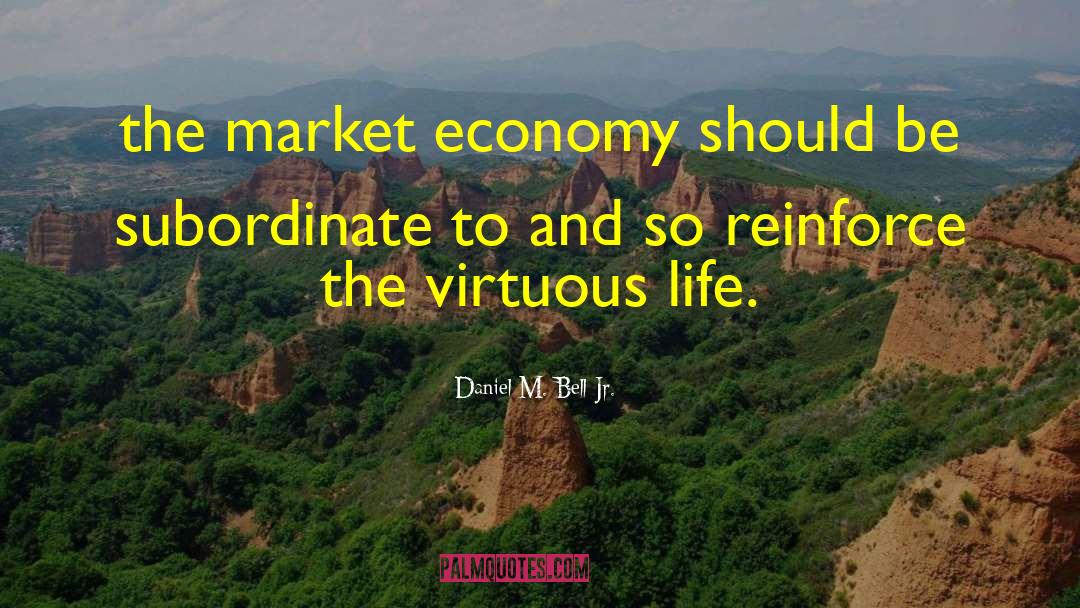 Daniel M. Bell Jr. Quotes: the market economy should be