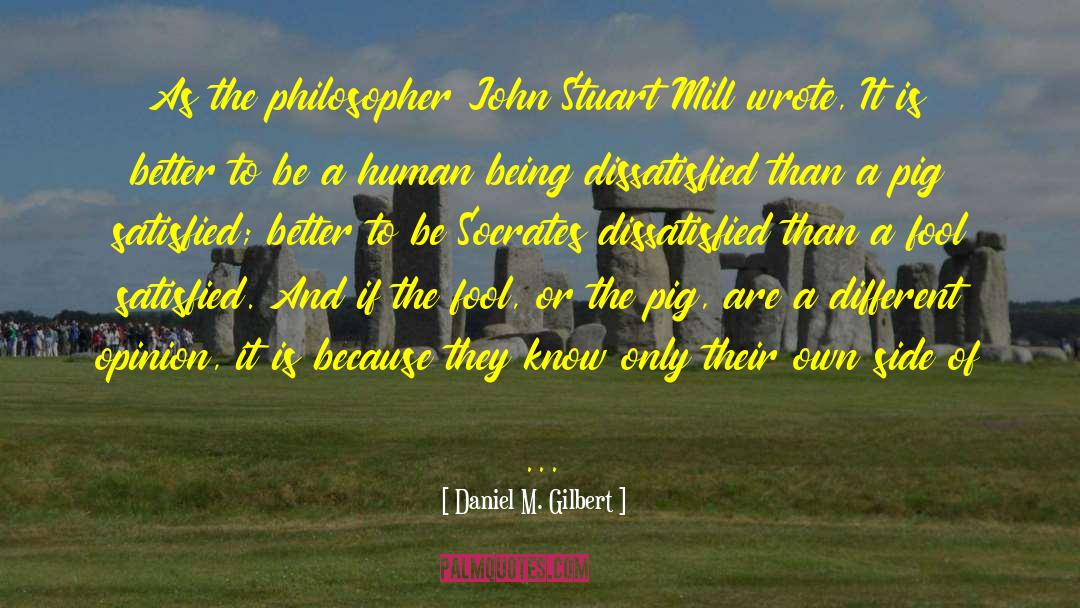 Daniel M. Gilbert Quotes: As the philosopher John Stuart