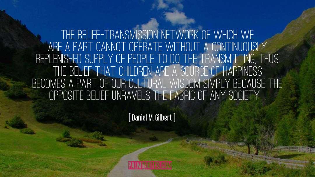 Daniel M. Gilbert Quotes: The belief-transmission network of which