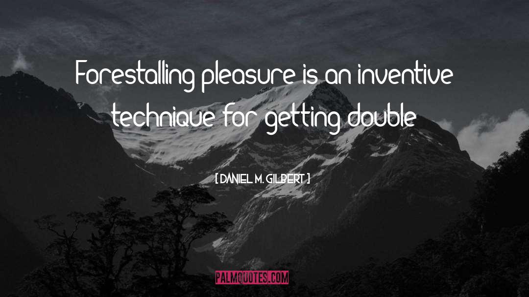 Daniel M. Gilbert Quotes: Forestalling pleasure is an inventive
