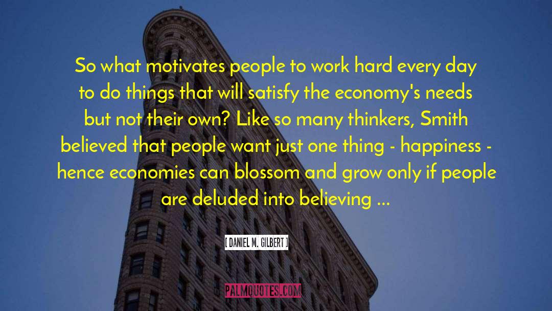 Daniel M. Gilbert Quotes: So what motivates people to