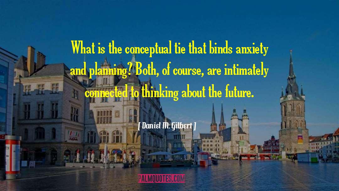 Daniel M. Gilbert Quotes: What is the conceptual tie