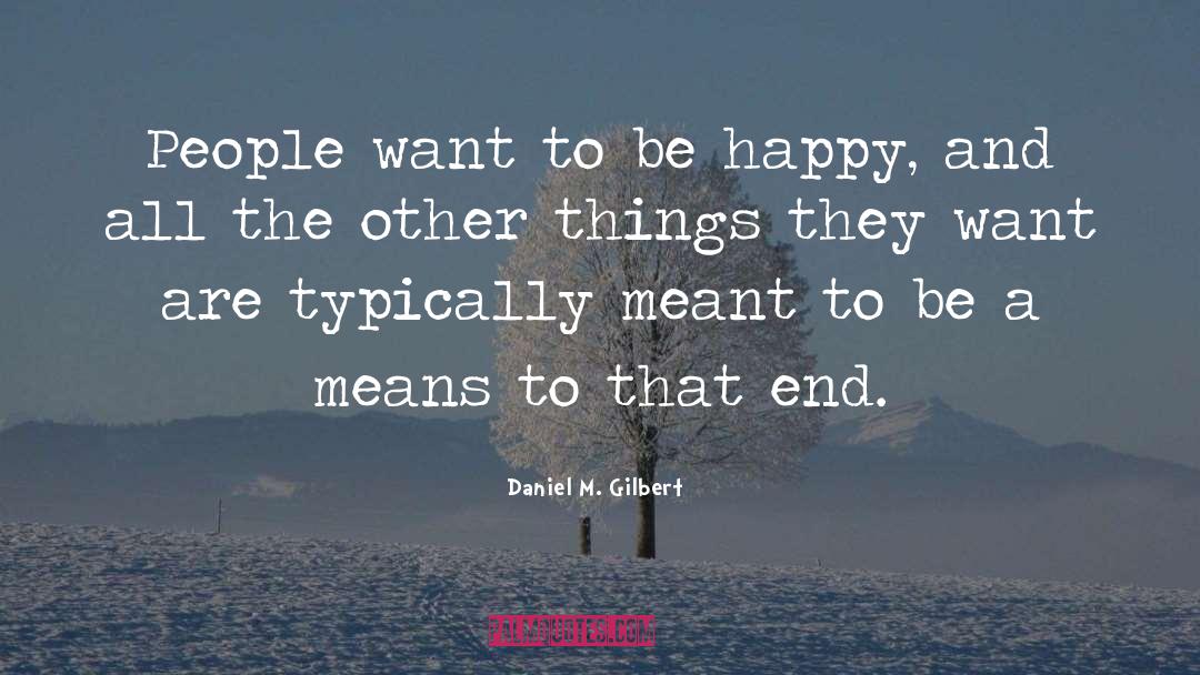 Daniel M. Gilbert Quotes: People want to be happy,