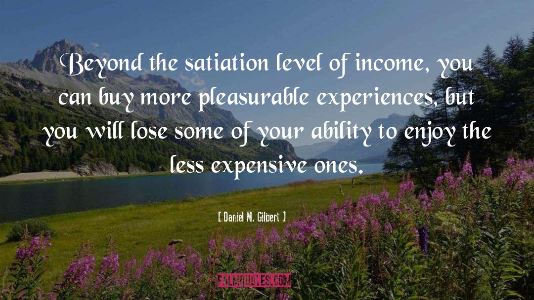 Daniel M. Gilbert Quotes: Beyond the satiation level of