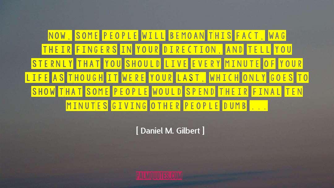 Daniel M. Gilbert Quotes: Now, some people will bemoan