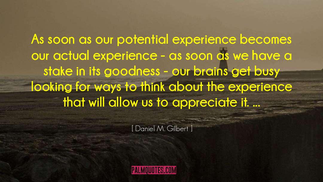 Daniel M. Gilbert Quotes: As soon as our potential