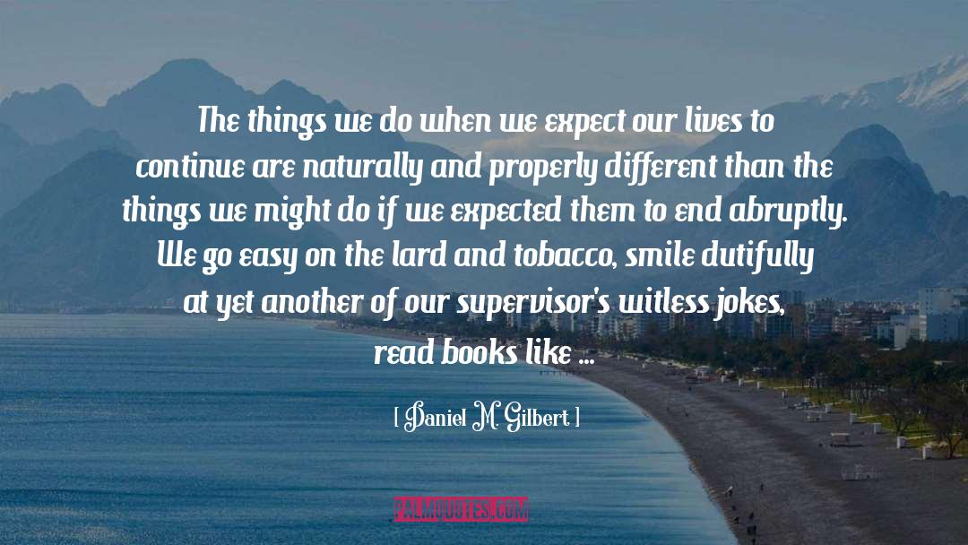 Daniel M. Gilbert Quotes: The things we do when