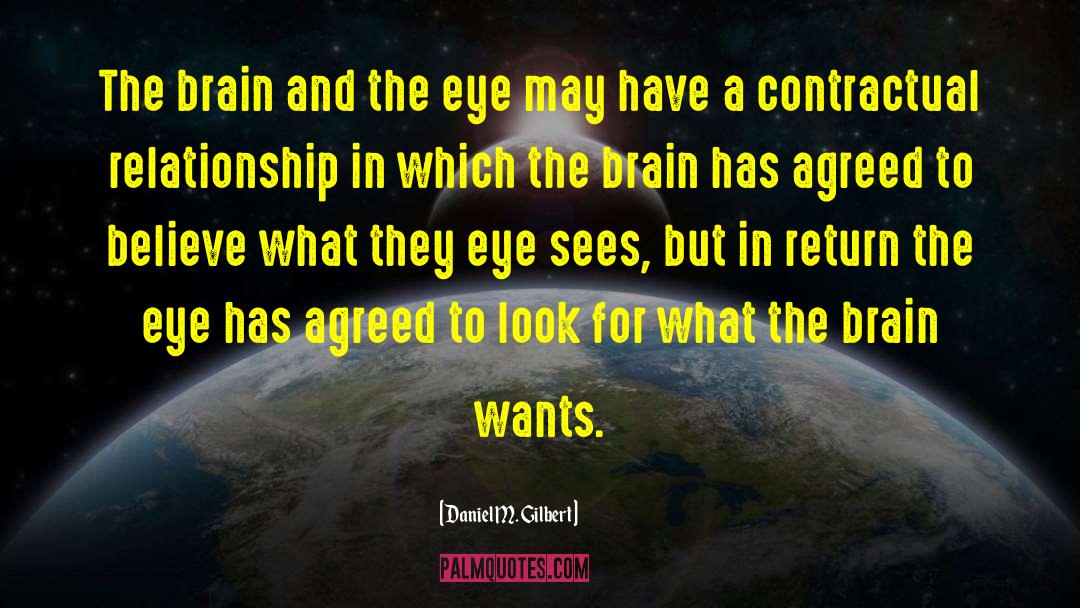 Daniel M. Gilbert Quotes: The brain and the eye
