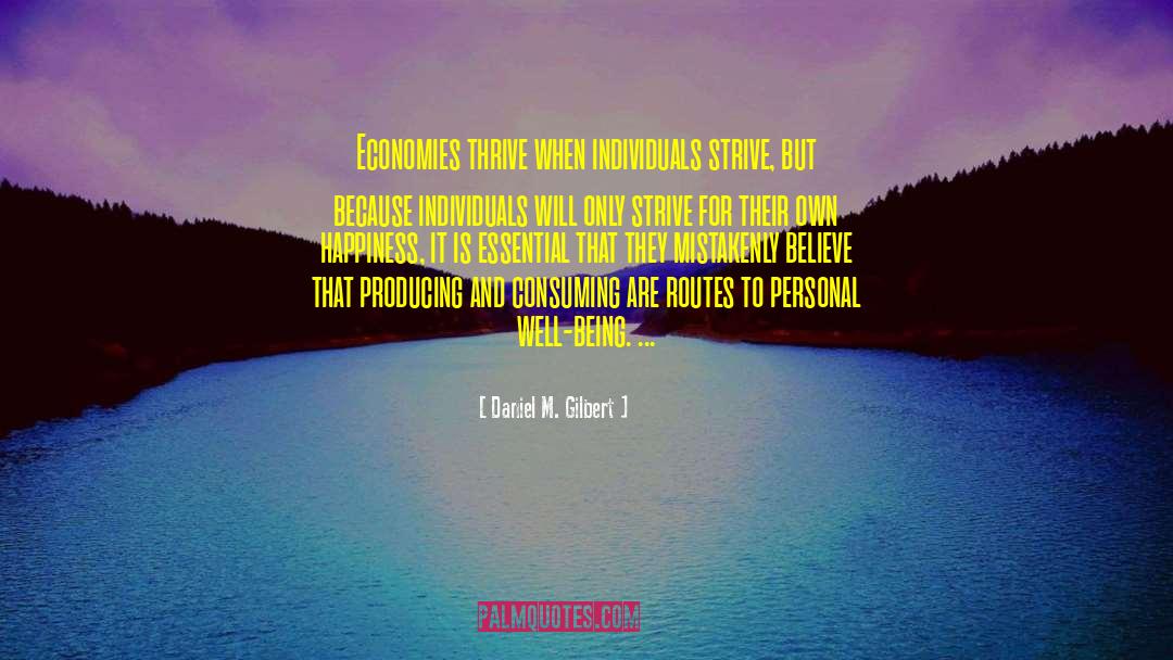 Daniel M. Gilbert Quotes: Economies thrive when individuals strive,