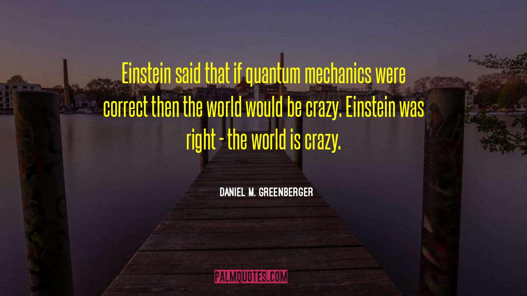 Daniel M. Greenberger Quotes: Einstein said that if quantum