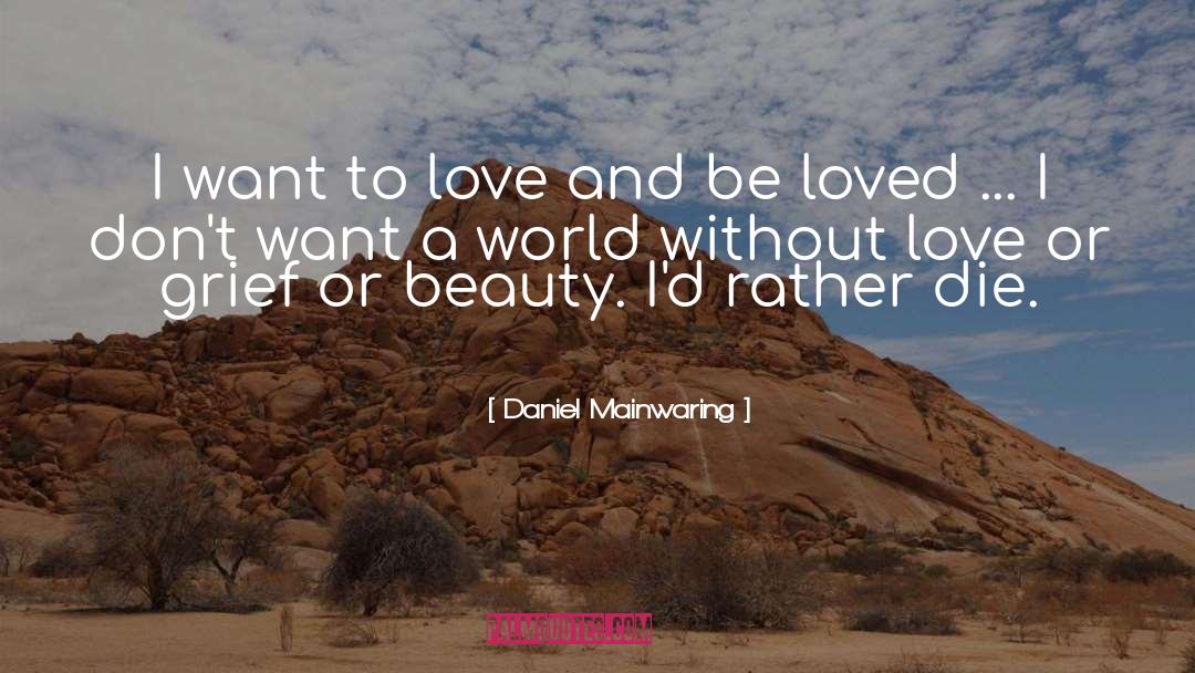 Daniel Mainwaring Quotes: I want to love and