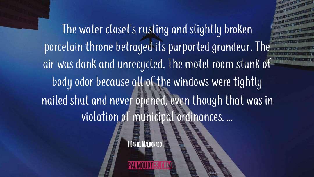 Daniel Maldonado Quotes: The water closet's rusting and