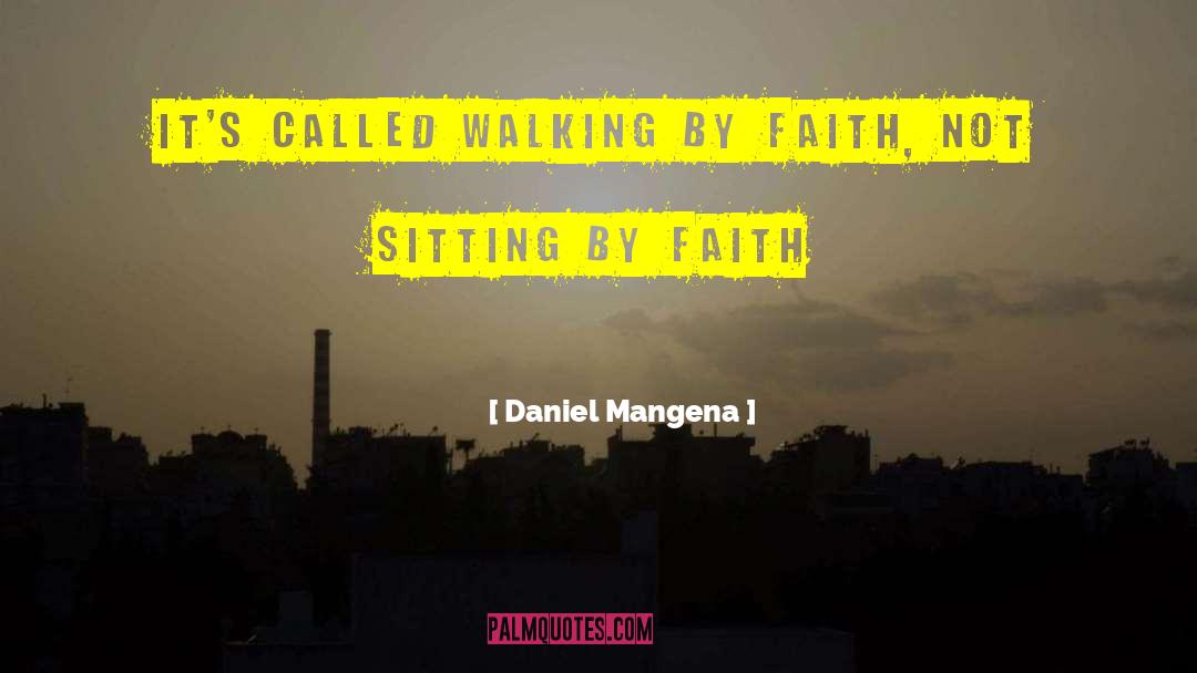 Daniel Mangena Quotes: It's called walking by faith,
