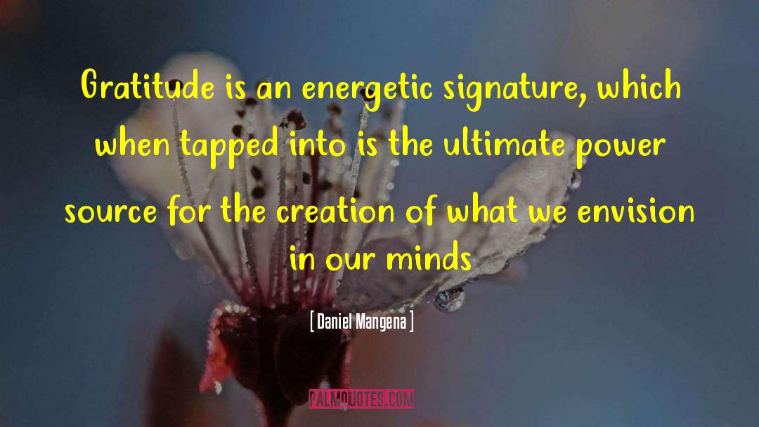 Daniel Mangena Quotes: Gratitude is an energetic signature,