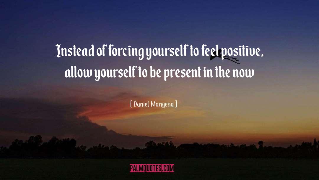 Daniel Mangena Quotes: Instead of forcing yourself to