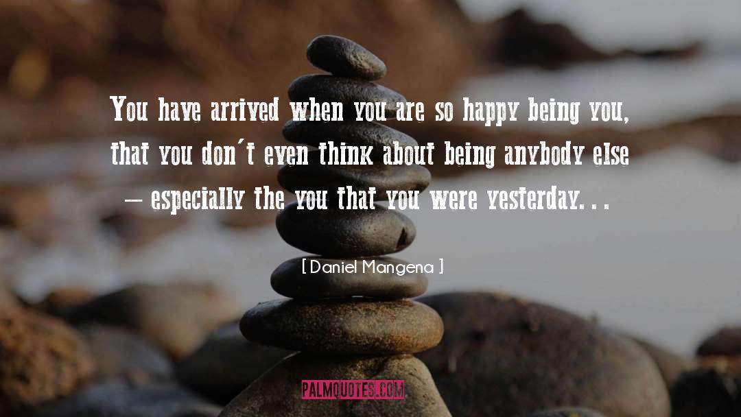 Daniel Mangena Quotes: You have arrived when you