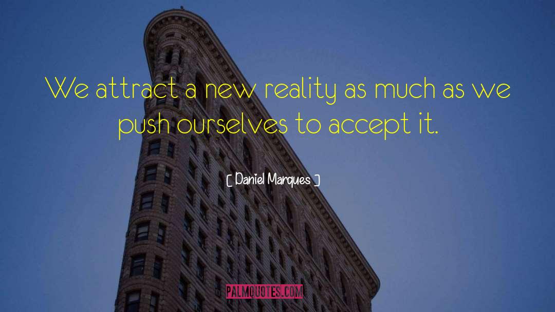 Daniel Marques Quotes: We attract a new reality