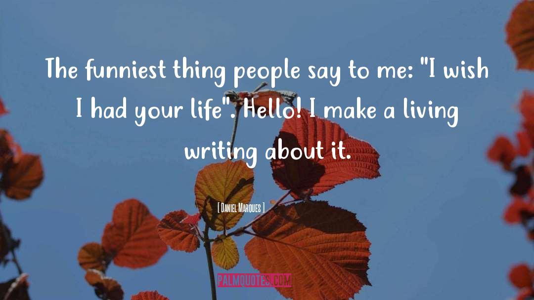 Daniel Marques Quotes: The funniest thing people say