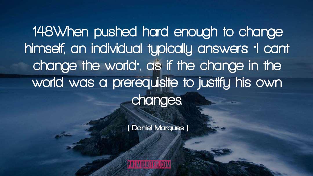 Daniel Marques Quotes: 148<br />When pushed hard enough