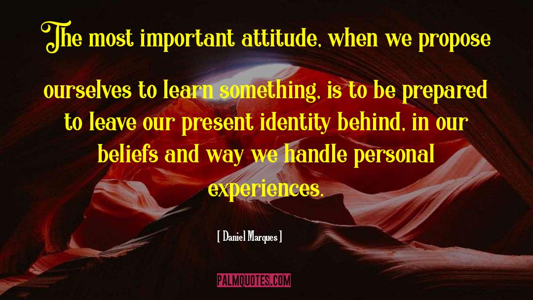 Daniel Marques Quotes: The most important attitude, when