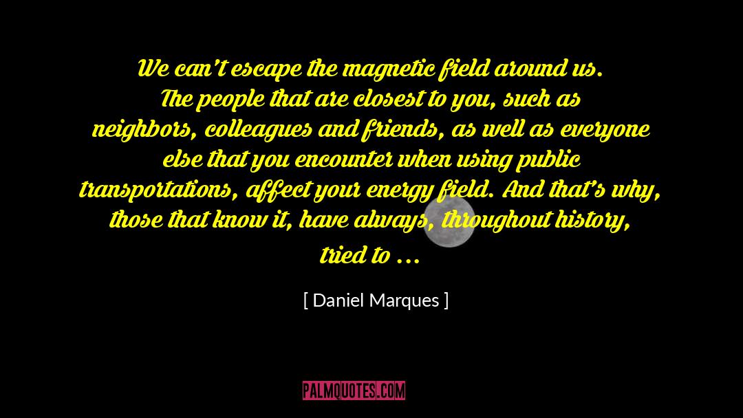 Daniel Marques Quotes: We can't escape the magnetic