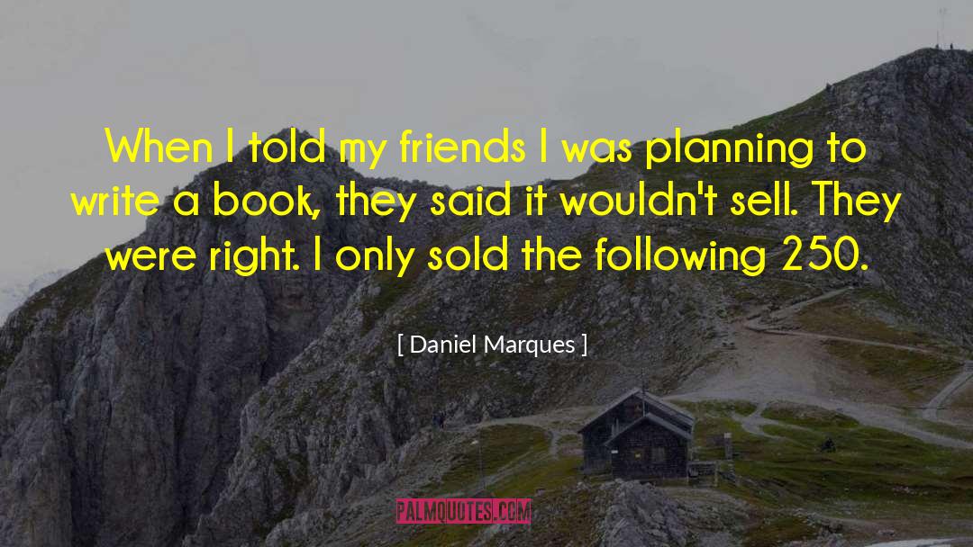 Daniel Marques Quotes: When I told my friends