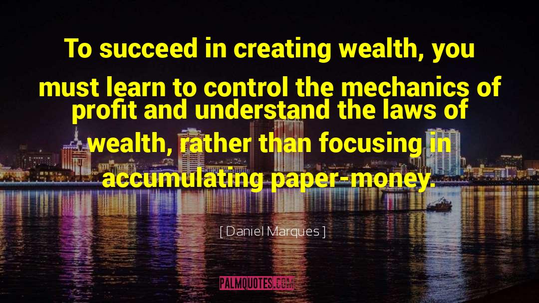 Daniel Marques Quotes: To succeed in creating wealth,