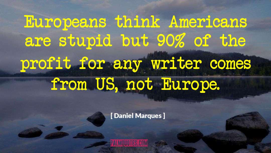 Daniel Marques Quotes: Europeans think Americans are stupid